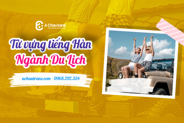 Tổng hợp 60+ từ vựng tiếng Hàn chuyên ngành du lịch